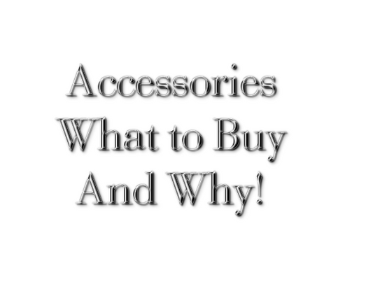Accessories What to Buy And Why!