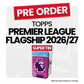 Topps Flagship Premier League 2026/27 Super Tin - Pre-Order